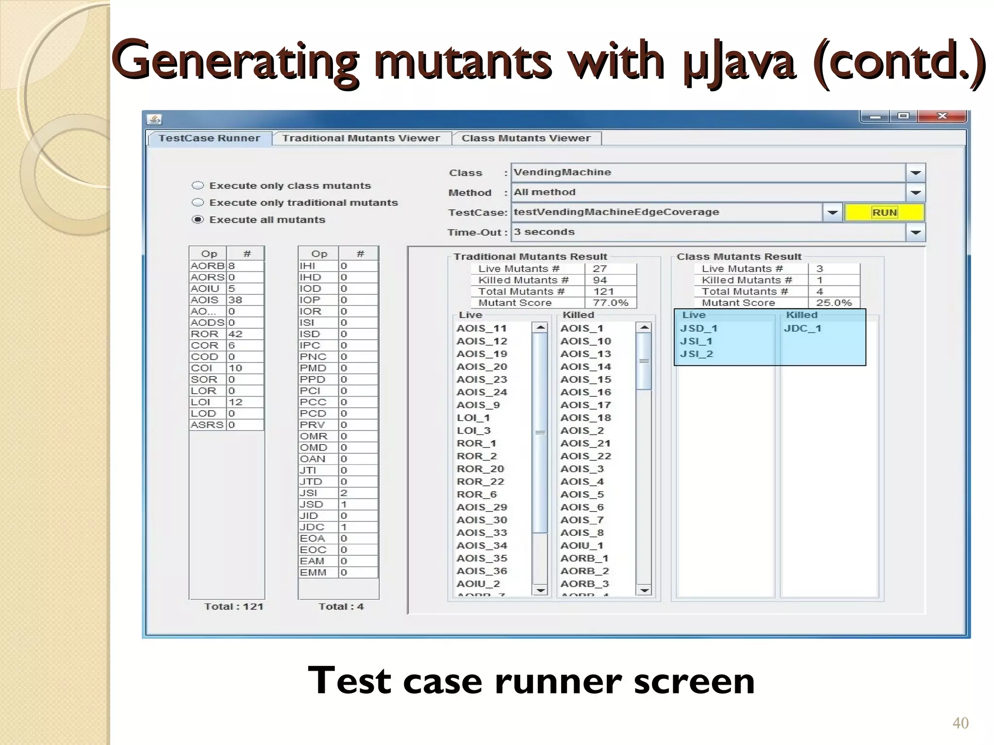 40
Generating mutants with µJava (contd.)Generating mutants with µJava (contd.)
Test case runner screen
40
 