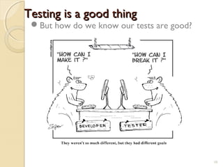 10
Testing is a good thingTesting is a good thing
But how do we know our tests are good?
10
 