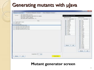 38
Generating mutants with µJavaGenerating mutants with µJava
Mutant generator screen
38
 