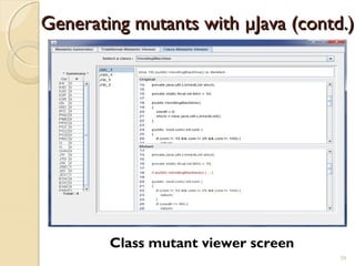 39
Generating mutants with µJava (contd.)Generating mutants with µJava (contd.)
Class mutant viewer screen
39
 