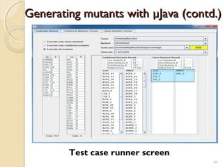 40
Generating mutants with µJava (contd.)Generating mutants with µJava (contd.)
Test case runner screen
40
 