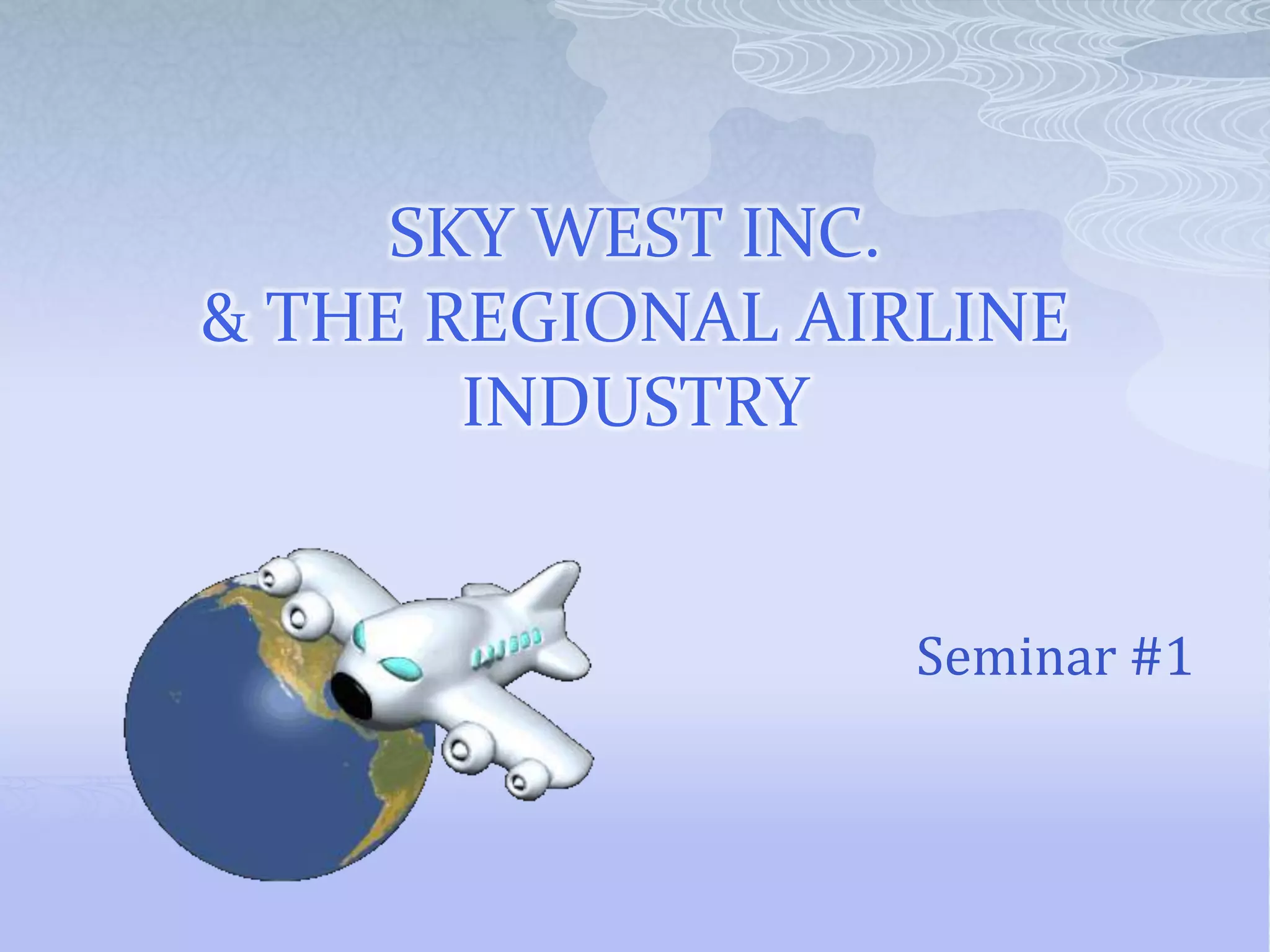 SKY WEST INC. & THE REGIONAL AIRLINE INDUSTRYSeminar #1