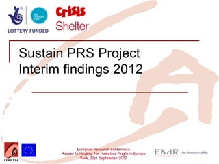 Sustain PRS Project
Interim findings 2012




               European Research Conference
       Access to Housing for Homeless People in Europe
                 York, 21st September 2012
 