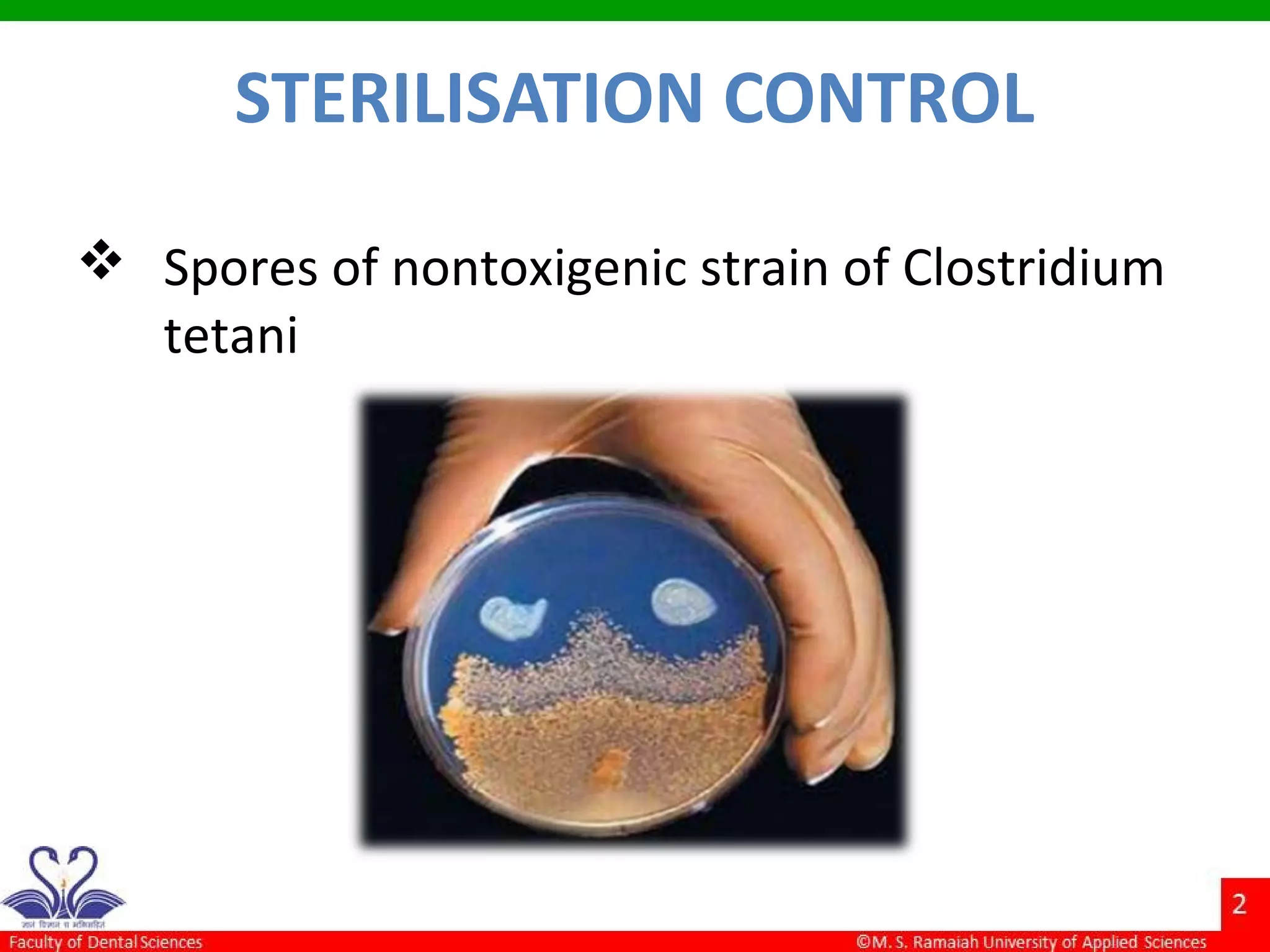 STERILISATION CONTROL
 Spores of nontoxigenic strain of Clostridium
tetani
 