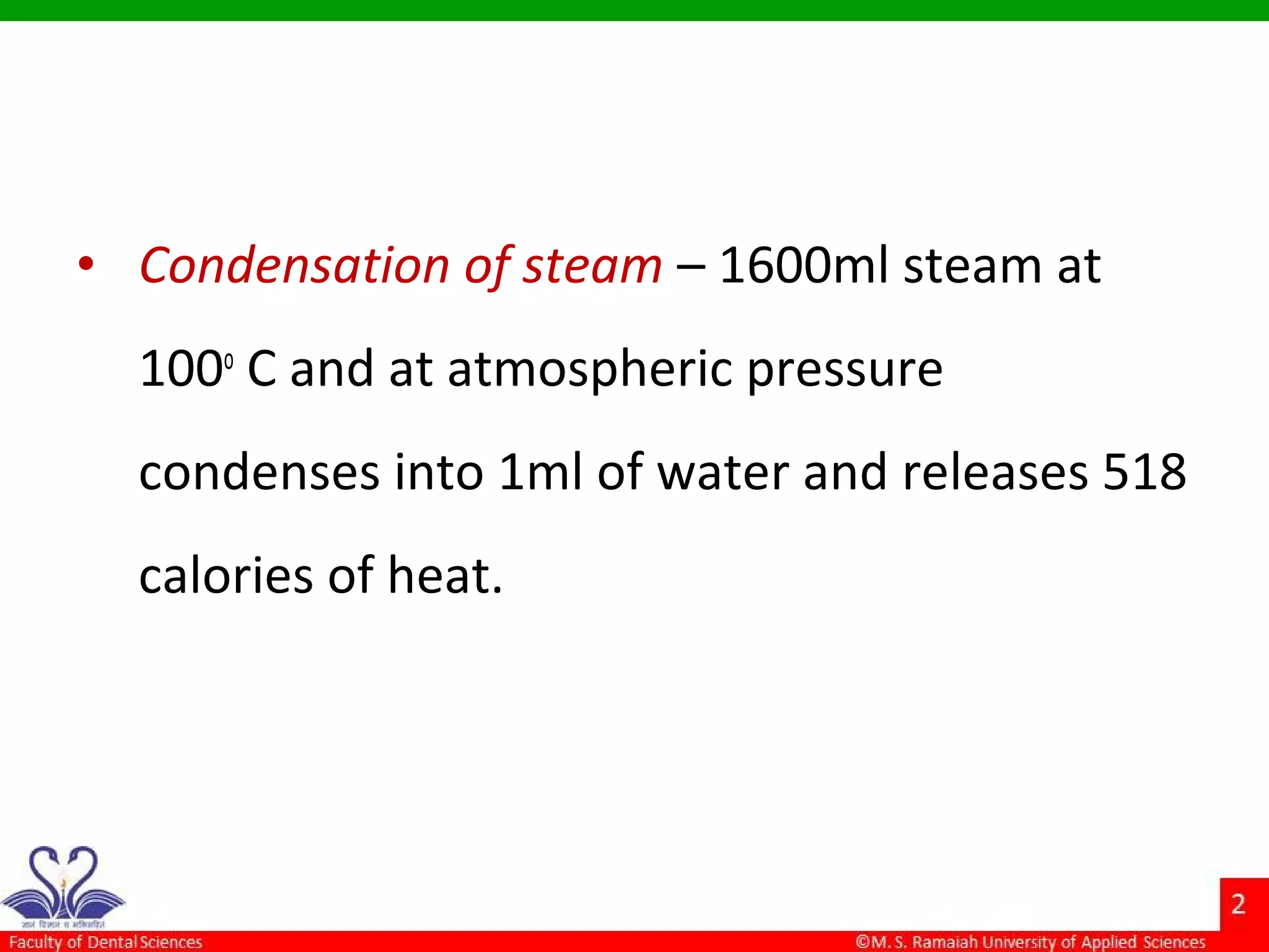 • Condensation of steam – 1600ml steam at
100o
C and at atmospheric pressure
condenses into 1ml of water and releases 518
calories of heat.
 