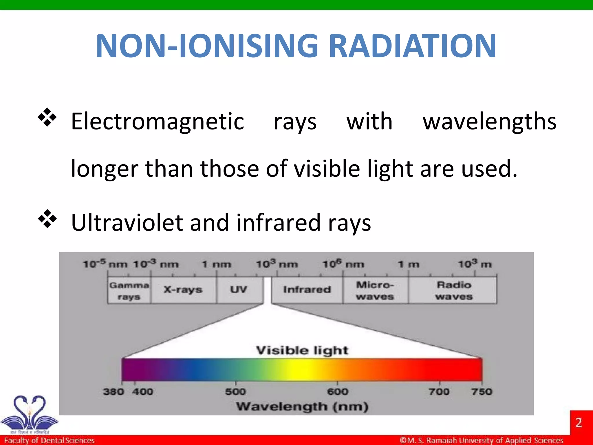 NON-IONISING RADIATION
 Electromagnetic rays with wavelengths
longer than those of visible light are used.
 Ultraviolet and infrared rays
 