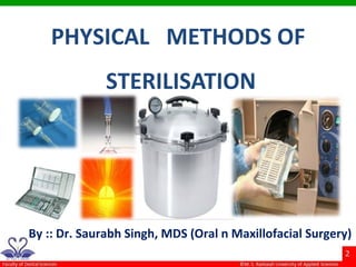 PHYSICAL METHODS OF
STERILISATION
By :: Dr. Saurabh Singh, MDS (Oral n Maxillofacial Surgery)
 
