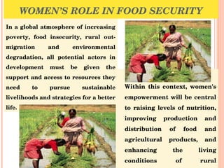 WOMEN’S ROLE IN FOOD SECURITY <ul><li>Within this context, women's empowerment will be central to raising levels of nutrit...