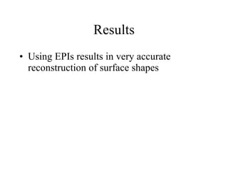 Results Using EPIs results in very accurate reconstruction of surface shapes 
