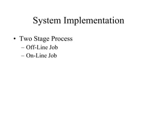 System Implementation Two Stage Process Off-Line Job On-Line Job 