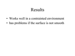 Results Works well in a contrainted environment has problems if the surface is not smooth 