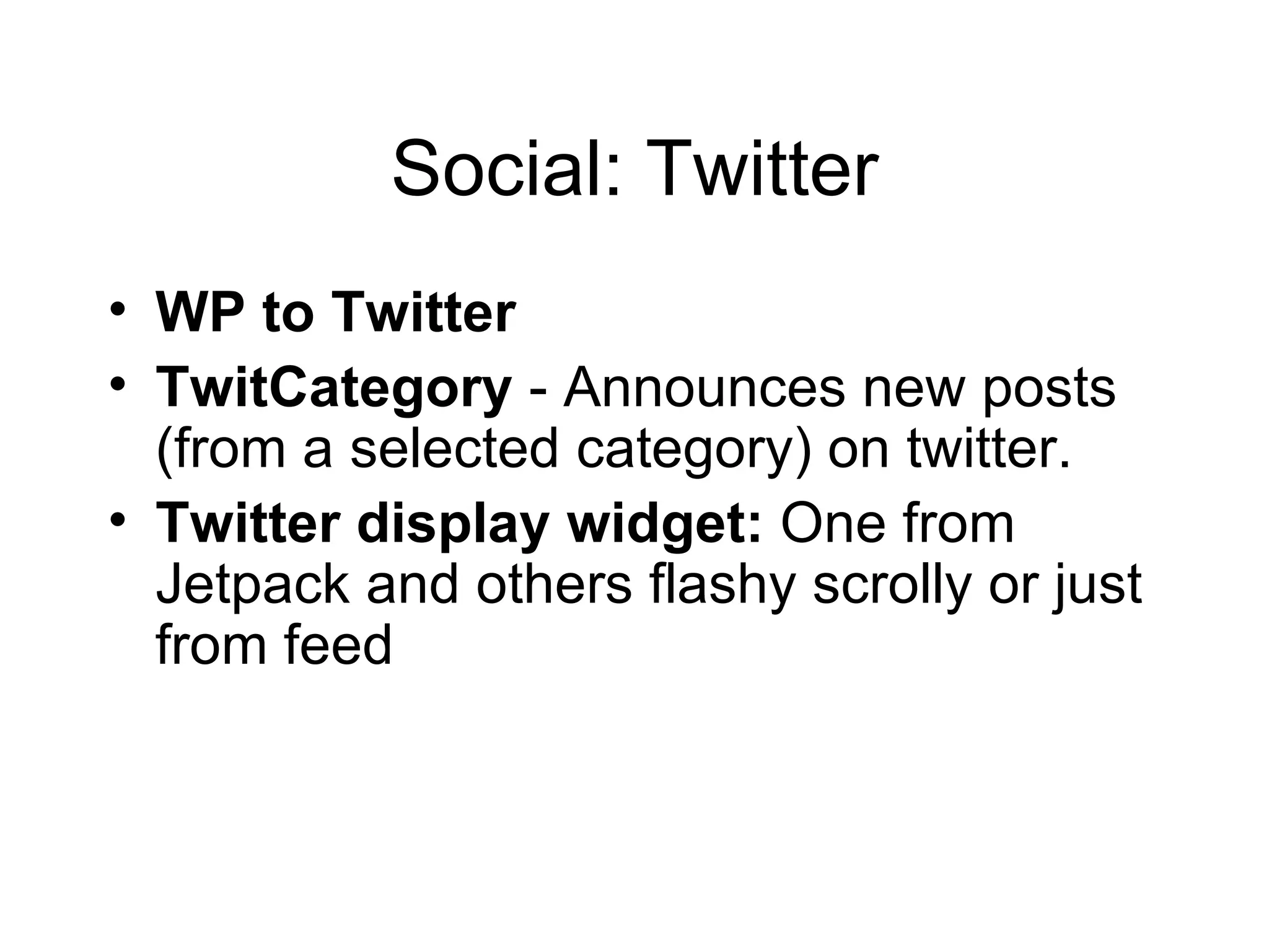 Social: Twitter WP to Twitter TwitCategory  - Announces new posts (from a selected category) on twitter. Twitter display widget:  One from Jetpack and others flashy scrolly or just from feed 