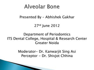 Presented By – Abhishek Gakhar
27rd June 2012
Department of Periodontics
ITS Dental College, Hospital & Research Center
Gr...