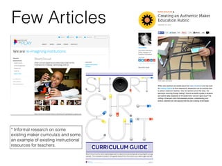 Few Articles
* Informal research on some
existing maker curricula’s and some
an example of existing instructional
resources for teachers.
 