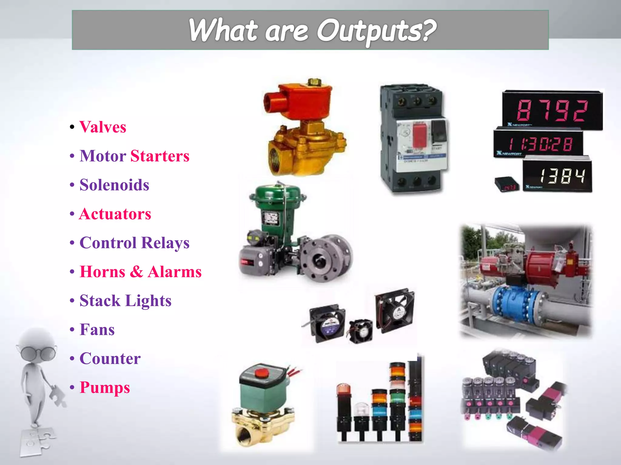 • Valves
• Motor Starters
• Solenoids
• Actuators
• Control Relays
• Horns & Alarms
• Stack Lights
• Fans
• Counter
• Pumps
 
