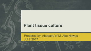 Plant tissue culture
Prepared by: Abedalru’of M. Abu Hawas
Jul 2,2017
 