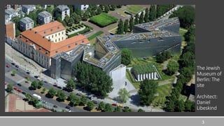 The Jewish
Museum of
Berlin: The
site
Architect:
Daniel
Libeskind
3
 