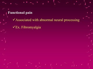 Functional pain
Associated with abnormal neural processing
Ex. Fibromyalgia
 