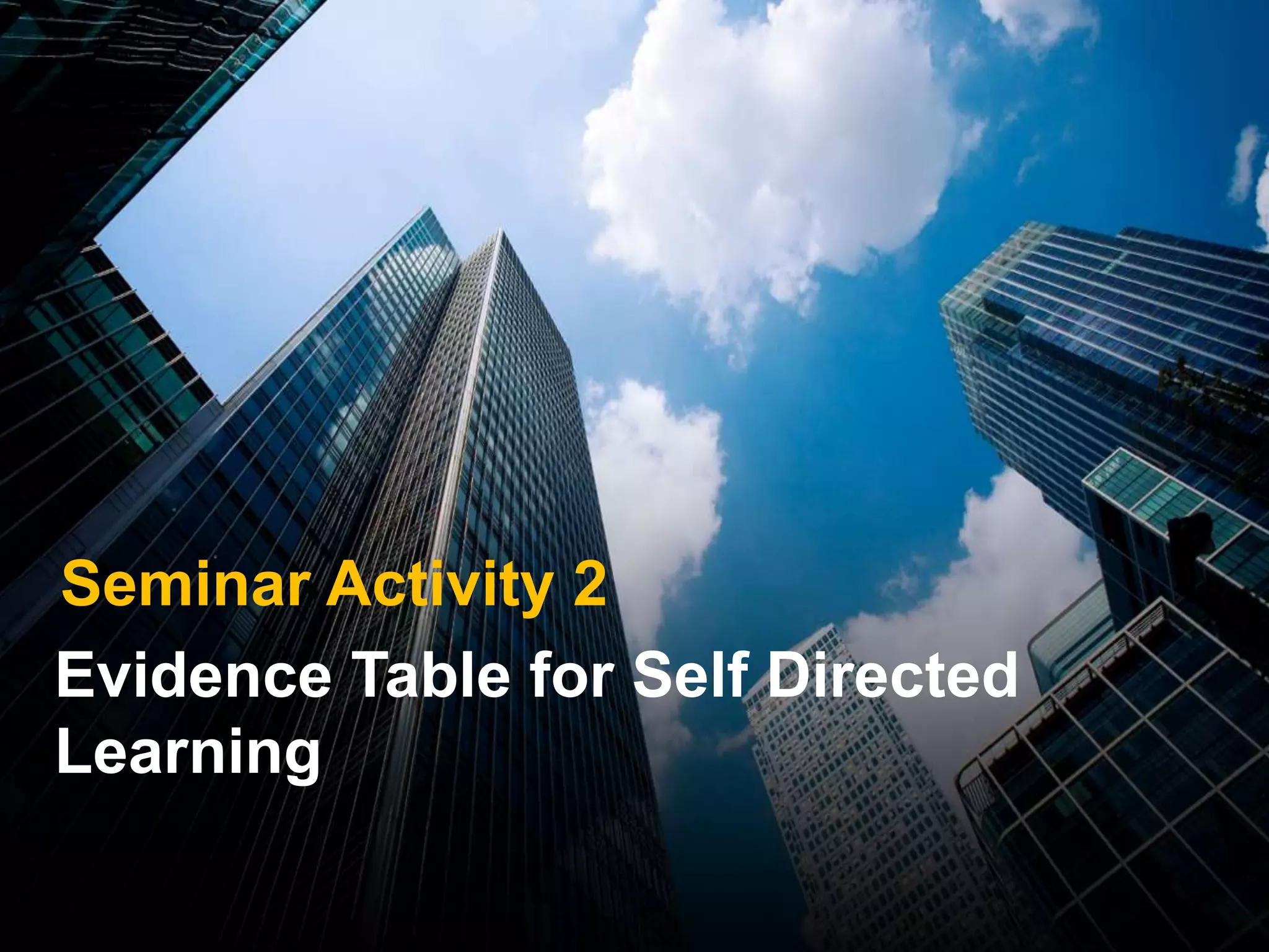 Seminar Activity 2
Evidence Table for Self Directed
Learning
 