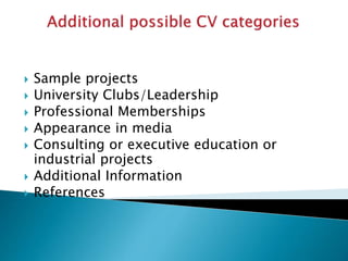  Sample projects
 University Clubs/Leadership
 Professional Memberships
 Appearance in media
 Consulting or executive education or
industrial projects
 Additional Information
 References
 