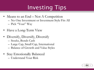 Means to an End – Not A Competition No One Investment or Investment Style Fits All Pick “Your” Way Have a Long-Term View Diversify, Diversify, Diversify Stocks, Bonds Cash Large Cap, Small Cap, International Balance of Growth and Value Styles Stay Emotionally Balanced Understand Your Risk Investing Tips 16 