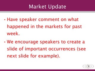 Market Update Have speaker comment on what happened in the markets for past week.  We encourage speakers to create a slide of important occurrences (see next slide for example). 