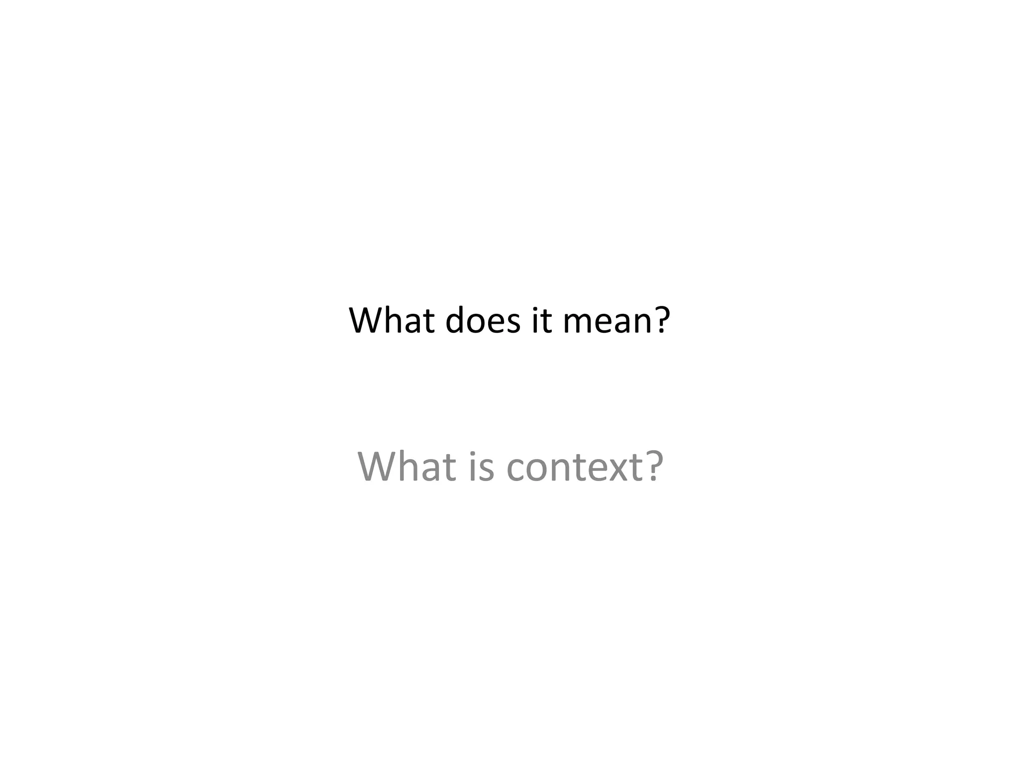 What does it mean?
What is context?
 