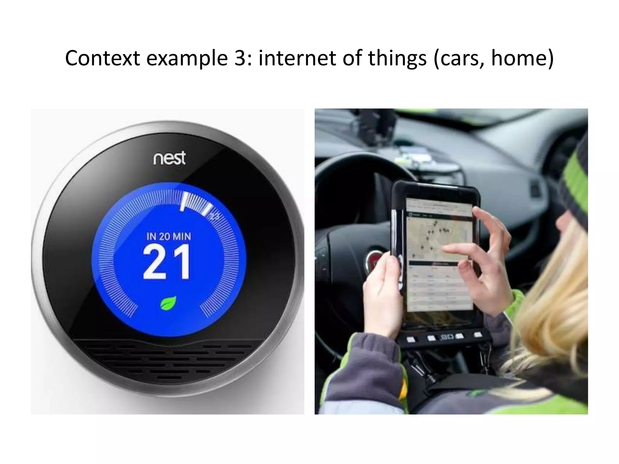 Context example 3: internet of things (cars, home)
 