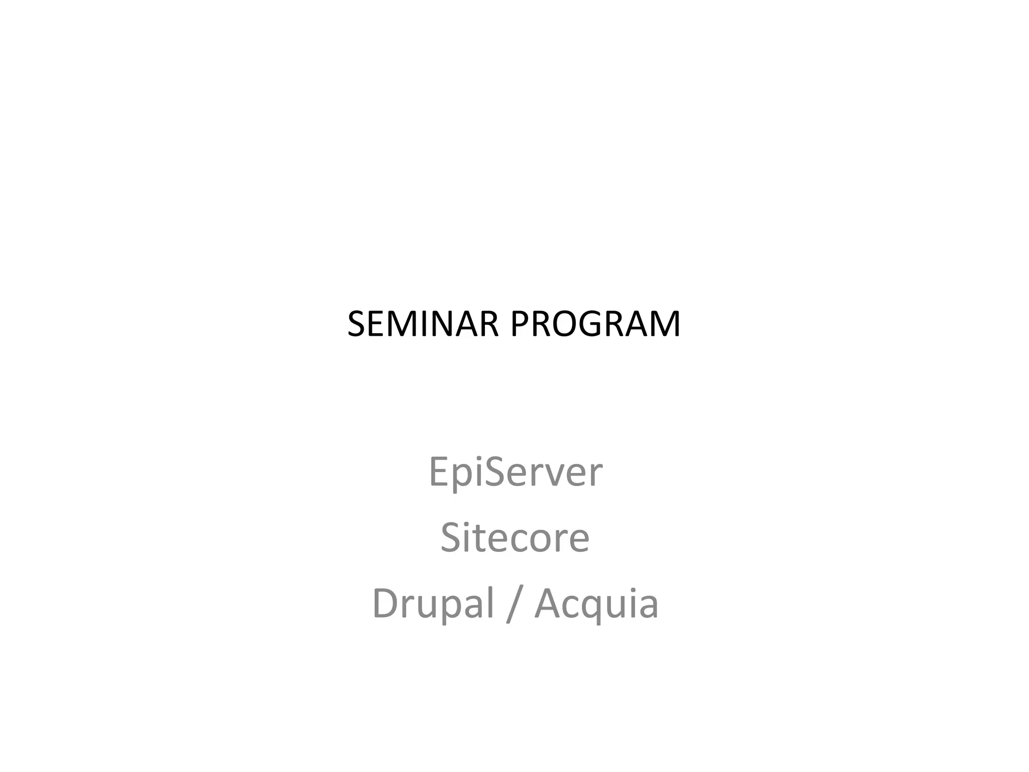SEMINAR PROGRAM
EpiServer
Sitecore
Drupal / Acquia
 