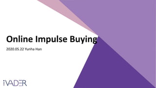 Online Impulse Buying
2020.05.22 Yunha Han
 