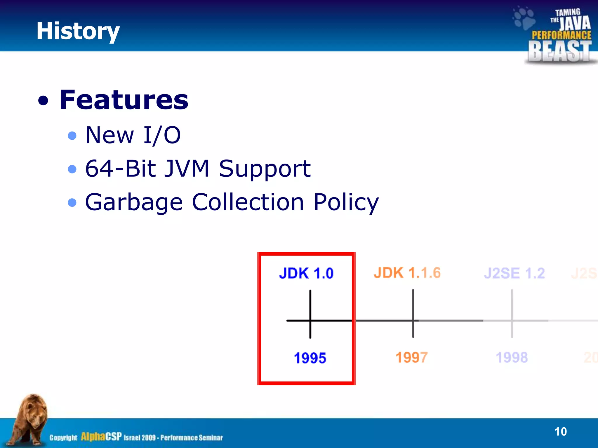 History


• Features
  • New I/O
  • 64-Bit JVM Support
  • Garbage Collection Policy




                                10
 