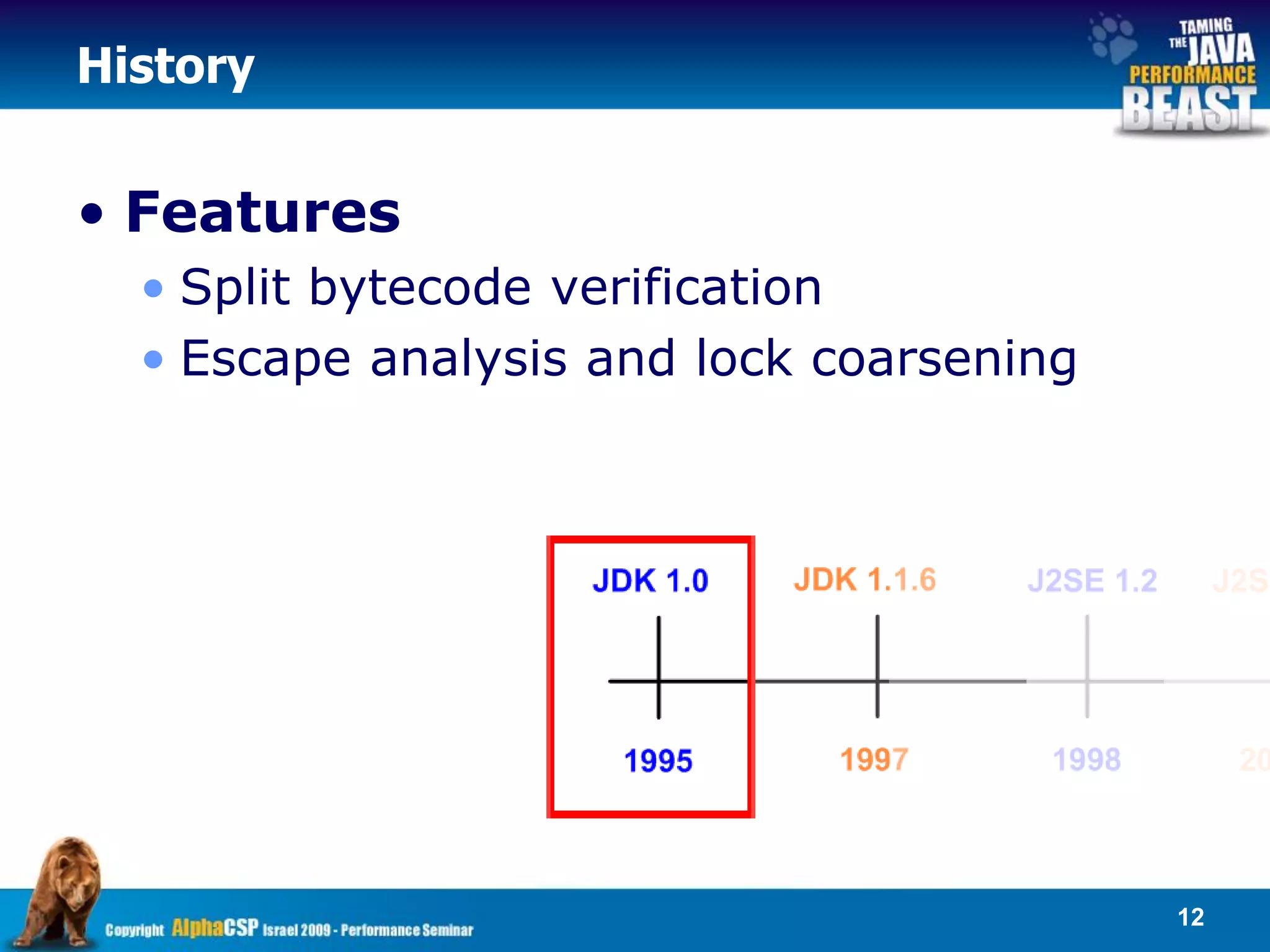 History


• Features
  • Split bytecode verification
  • Escape analysis and lock coarsening




                                          12
 