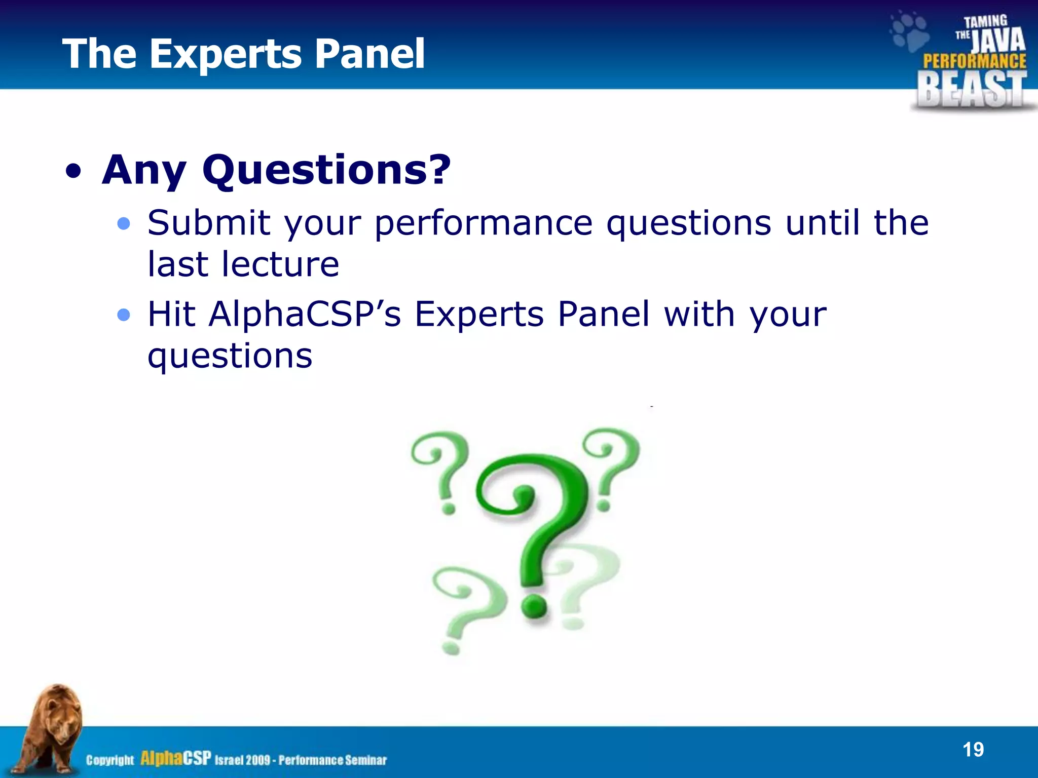 The Experts Panel

• Any Questions?
  • Submit your performance questions until the
    last lecture
  • Hit AlphaCSP’s Experts Panel with your
    questions




                                                  19
 