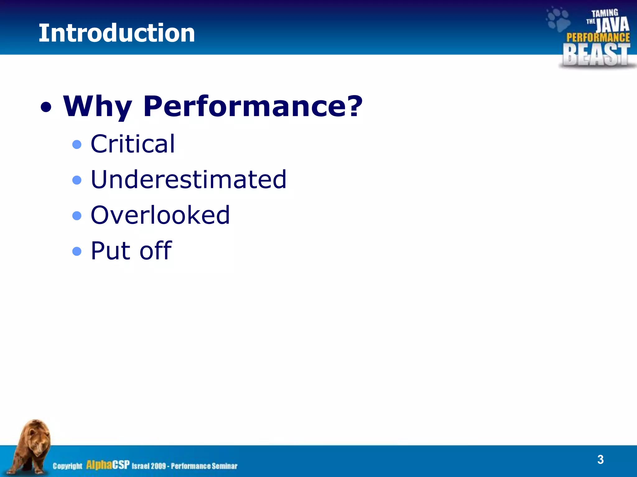 Introduction


• Why Performance?
  • Critical
  • Underestimated
  • Overlooked
  • Put off




                     3
 