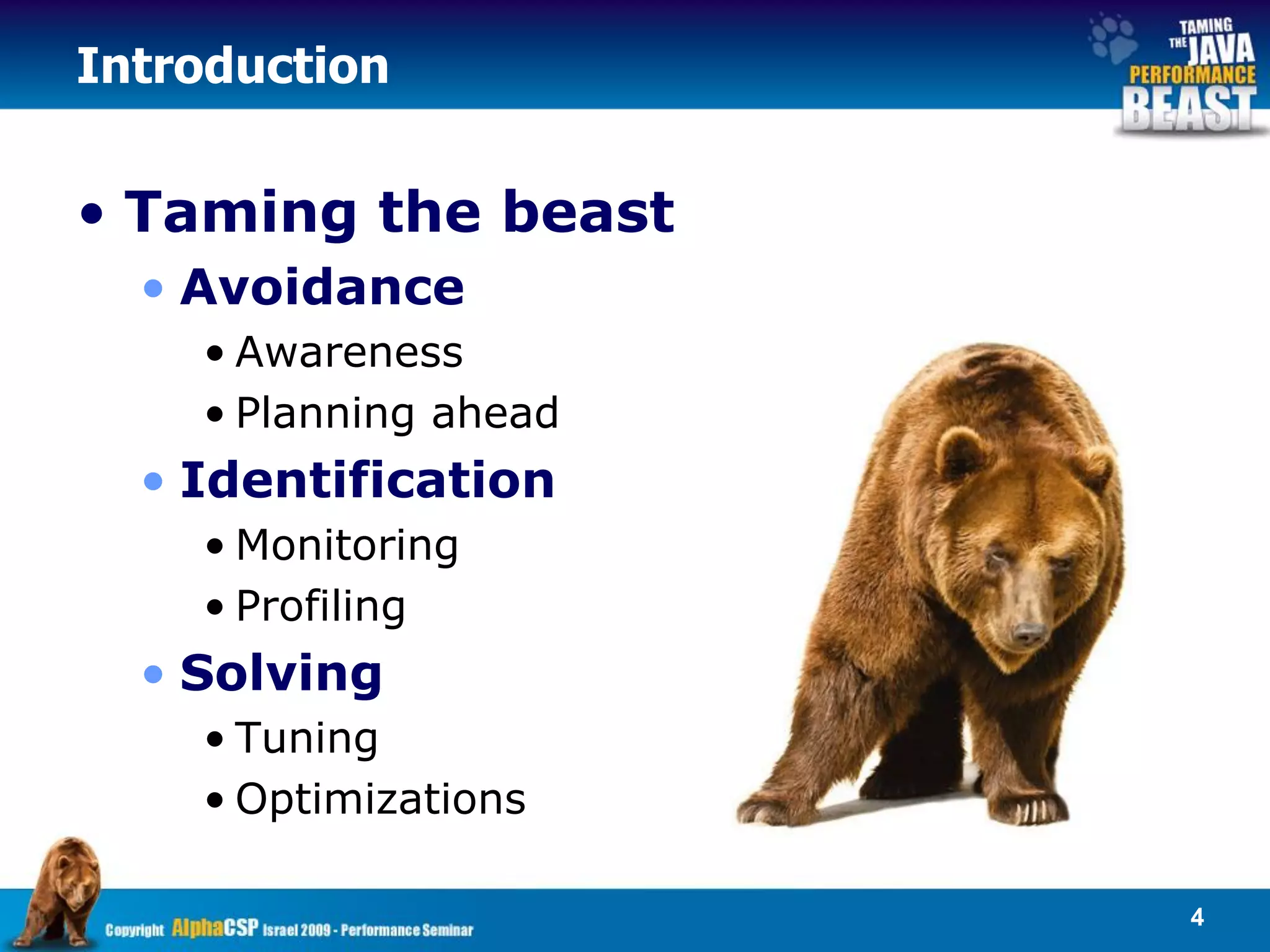 Introduction


• Taming the beast
  • Avoidance
    • Awareness
    • Planning ahead
  • Identification
    • Monitoring
    • Profiling
  • Solving
    • Tuning
    • Optimizations

                       4
 