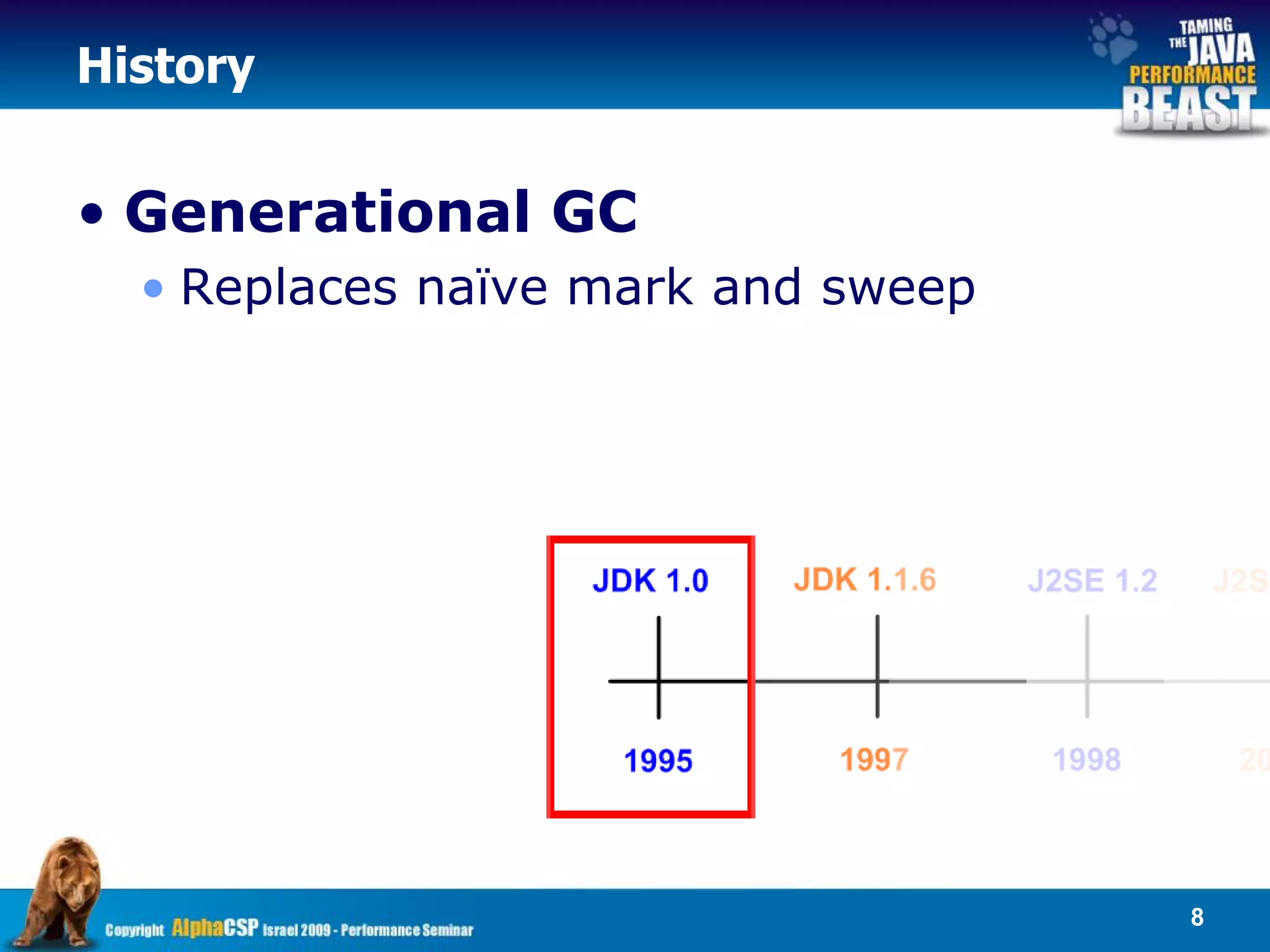 History


• Generational GC
  • Replaces naïve mark and sweep




                                    8
 