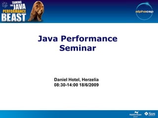 Java Performance
     Seminar


   Daniel Hotel, Herzelia
   08:30-14:00 18/6/2009
 