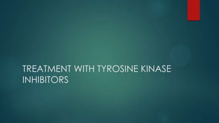 TREATMENT WITH TYROSINE KINASE
INHIBITORS
 