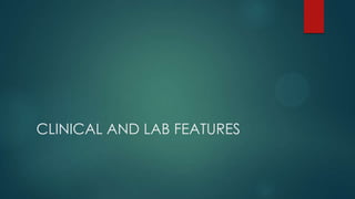 CLINICAL AND LAB FEATURES
 