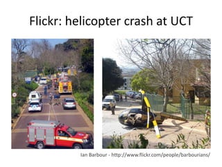 Flickr: helicopter crash at UCT
Ian Barbour - http://www.flickr.com/people/barbourians/
 