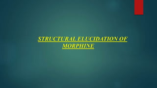 STRUCTURAL ELUCIDATION OF
MORPHINE
 