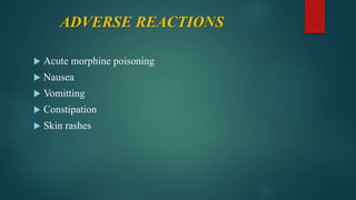 ADVERSE REACTIONS
 Acute morphine poisoning
 Nausea
 Vomitting
 Constipation
 Skin rashes
 