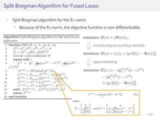 • Split Bregman algorithm for the ℓ1-norm:
• Because of the ℓ1-norm, the objective function is non-differentiable.
Split BregmanAlgorithm for Fused Lasso
introducing an auxiliary variable
approximating
64/81
 