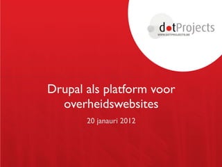 Drupal als platform voor
  overheidswebsites
       20 janauri 2012
 