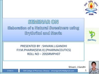 27/06/21 SSR College of Pharmacy ,Silvassa shivanigandh246@gmail.com
Shivani .J Gandhi
1
PRESENTED BY : SHIVANI.J.GANDHI
F.Y.M.PHARM(SEM.II) (PHARMACEUTICS)
ROLL NO – 20SSRMPH07
 
