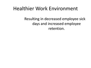 Healthier Work Environment
Resulting in decreased employee sick
days and increased employee
retention.
 