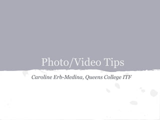 Photo/Video Tips
Caroline Erb-Medina, Queens College ITF
 
