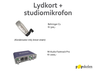 Behringer C1 Kr 500,- (Kondensator-mik; krever strøm) M-Audio Fasttrack Pro Kr 2000,- 