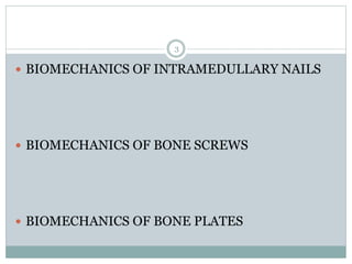  BIOMECHANICS OF INTRAMEDULLARY NAILS
 BIOMECHANICS OF BONE SCREWS
 BIOMECHANICS OF BONE PLATES
3
 