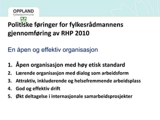 Politiske føringer for fylkesrådmannens gjennomføring av RHP 2010<br />En åpen og effektiv organisasjon <br />Åpen organis...